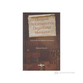 OSMANLI DIPLOMASISINDE ORYANTALIST MEMURLAR OSMANLI BELGELERIYLE DILOĞLANLARI VE TERCÜMANLAR - TÜRKAN POLATCI