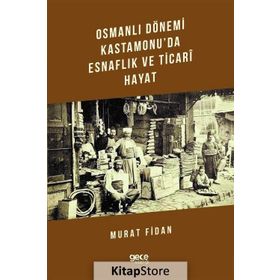 Osmanlı Dönemi Kastamonu'da Esnaflık ve Ticari Hayat - Murat Fidan