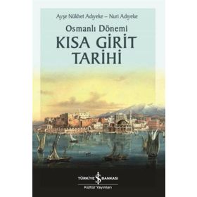 Osmanlı Dönemi Kısa Girit Tarihi - Ayşe Nükhet Adıyeke - İş Bankası Kültür Yayınları