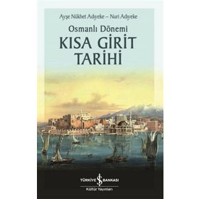 Osmanlı Dönemi Kısa Girit Tarihi - Ayşe Nükhet Adıyeke - İş Bankası Kültür Yayınları