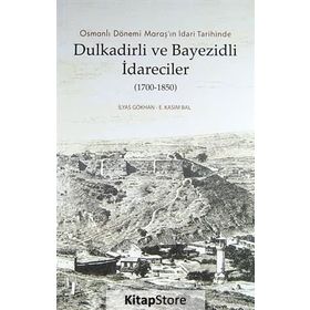 OSMANLI DÖNEMI MARAŞ'IN İDARI TARIHINDE DULKADIRLI VE BAYEZIDLI İDARECILER - E. KASIM BAL;İLYAS GÖKHAN