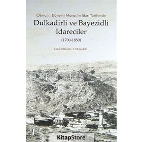 OSMANLI DÖNEMI MARAŞ'IN İDARI TARIHINDE DULKADIRLI VE BAYEZIDLI İDARECILER - E. KASIM BAL;İLYAS GÖKHAN
