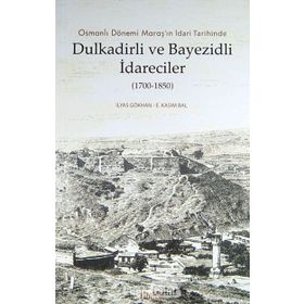OSMANLI DÖNEMI MARAŞ'IN İDARI TARIHINDE DULKADIRLI VE BAYEZIDLI İDARECILER - E. KASIM BAL;İLYAS GÖKHAN