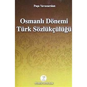 OSMANLI DÖNEMİ TÜRK SÖZLÜKÇÜLÜĞÜ - PAŞA YAVUZARSLAN