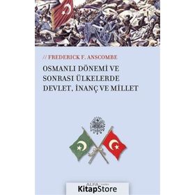 Osmanlı Dönemi ve Sonrası Ülkesinde Devlet, İnanç ve Millet - Frederick F. Anscombe