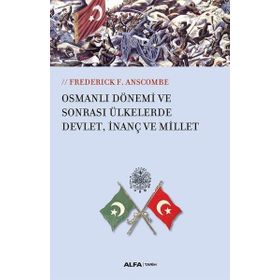 Osmanlı Dönemi ve Sonrası Ülkesinde Devlet, İnanç ve Millet - Frederick F. Anscombe