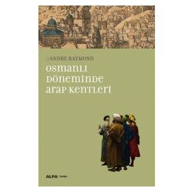 Osmanlı Döneminde Arap Kentleri - Andre Raymond