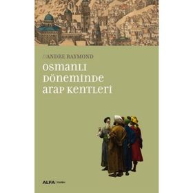 Osmanlı Döneminde Arap Kentleri - Andre Raymond