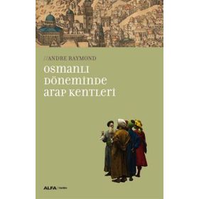 Osmanlı Döneminde Arap Kentleri - Andre Raymond