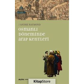 Osmanlı Döneminde Arap Kentleri - Andre Raymond