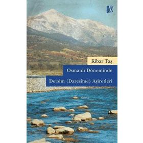 Osmanlı Döneminde Dersim Daresime Aşiretleri - Kibar Taş