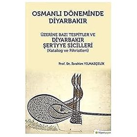 Osmanlı Döneminde Diyarbakır Üzerine Bazı Tespitler ve Diyarbakır Şeriyye Sicilleri İbrahim Yılmazçelik