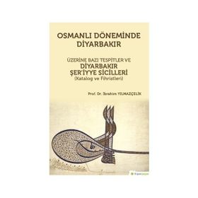 Osmanlı Döneminde Diyarbakır Üzerine Bazı Tespitler ve Diyarbakır Şeriyye Sicilleri İbrahim Yılmazçelik
