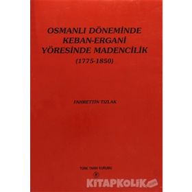 Osmanlı Döneminde Keban-Ergani Yöresinde Madencilik 1775-1850 - Fahrettin Tızlak