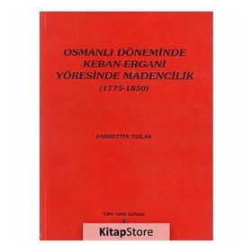 Osmanlı Döneminde Keban-Ergani Yöresinde Madencilik 1775-1850 - Fahrettin Tızlak