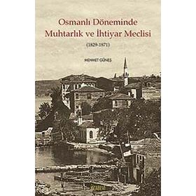 Osmanlı Döneminde Muhtarlık ve İhtiyar Meclisi 1829-1871 - Mehmet Güneş
