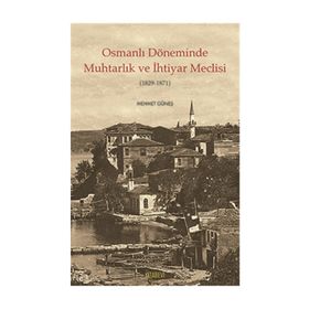 Osmanlı Döneminde Muhtarlık ve İhtiyar Meclisi 1829-1871 - Mehmet Güneş
