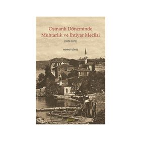 Osmanlı Döneminde Muhtarlık ve İhtiyar Meclisi 1829-1871 - Mehmet Güneş