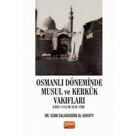 Osmanlı Döneminde Musul ve Kerkük Vakıfları H.922-1112 / M.1516-1700 Isam Salahuddin Al-Bayaty