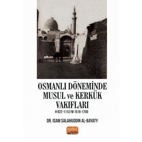 Osmanlı Döneminde Musul ve Kerkük Vakıfları H.922-1112 / M.1516-1700 Isam Salahuddin Al-Bayaty