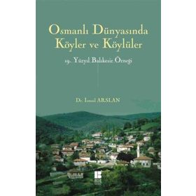 Osmanlı Dünyasında Köyler ve Köylüler - 19 . Yüzyıl Balıkesir Örneği - İsmail Arslan