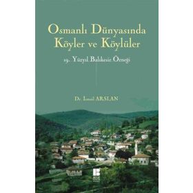 Osmanlı Dünyasında Köyler ve Köylüler - 19 . Yüzyıl Balıkesir Örneği - İsmail Arslan