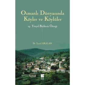 Osmanlı Dünyasında Köyler ve Köylüler - 19 . Yüzyıl Balıkesir Örneği - İsmail Arslan