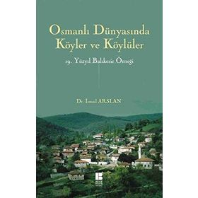 Osmanlı Dünyasında Köyler ve Köylüler - 19 . Yüzyıl Balıkesir Örneği - İsmail Arslan