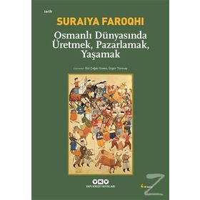 OSMANLI DÜNYASINDA ÜRETMEK, PAZARLAMAK, YAŞAMAK - SURAIYA FAROQHI