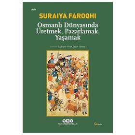 OSMANLI DÜNYASINDA ÜRETMEK, PAZARLAMAK, YAŞAMAK - SURAIYA FAROQHI