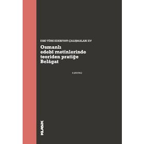 Osmanlı Edebi Metinlerinde Teoriden Pratiğe Belagat: Eski Türk Edebiyatı Çalışmaları 15 Kitap