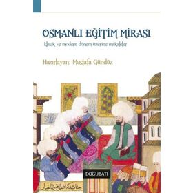 OSMANLI EĞITIM MIRASI KLASIK VE MODERN DÖNEM ÜZERINE MAKALELER - MUSTAFA GÜNDÜZ