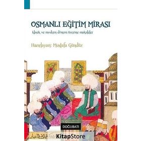 OSMANLI EĞITIM MIRASI KLASIK VE MODERN DÖNEM ÜZERINE MAKALELER - MUSTAFA GÜNDÜZ