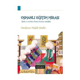 OSMANLI EĞITIM MIRASI KLASIK VE MODERN DÖNEM ÜZERINE MAKALELER - MUSTAFA GÜNDÜZ