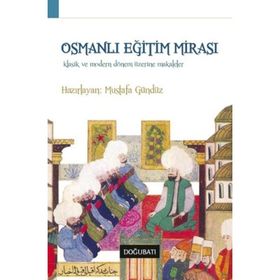 OSMANLI EĞITIM MIRASI KLASIK VE MODERN DÖNEM ÜZERINE MAKALELER - MUSTAFA GÜNDÜZ