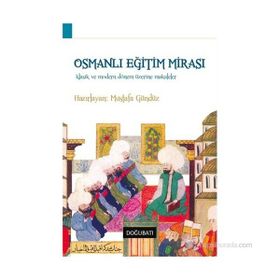 OSMANLI EĞITIM MIRASI KLASIK VE MODERN DÖNEM ÜZERINE MAKALELER - MUSTAFA GÜNDÜZ
