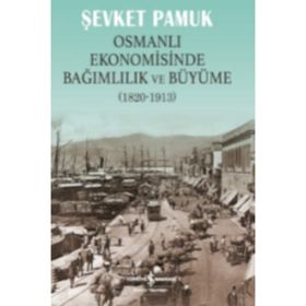 OSMANLI EKONOMISINDE BAĞIMLILIK VE BÜYÜME 1820-1913 - ŞEVKET PAMUK