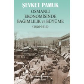 OSMANLI EKONOMISINDE BAĞIMLILIK VE BÜYÜME 1820-1913 - ŞEVKET PAMUK