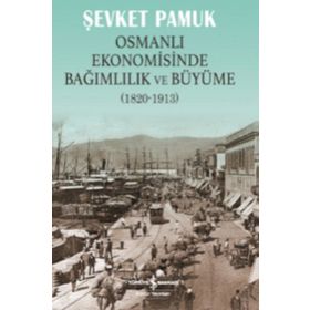 OSMANLI EKONOMISINDE BAĞIMLILIK VE BÜYÜME 1820-1913 - ŞEVKET PAMUK