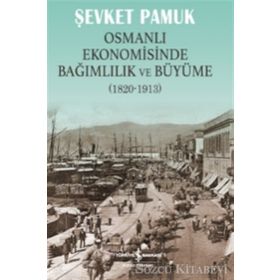 OSMANLI EKONOMISINDE BAĞIMLILIK VE BÜYÜME 1820-1913 - ŞEVKET PAMUK