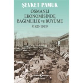 OSMANLI EKONOMISINDE BAĞIMLILIK VE BÜYÜME 1820-1913 - ŞEVKET PAMUK