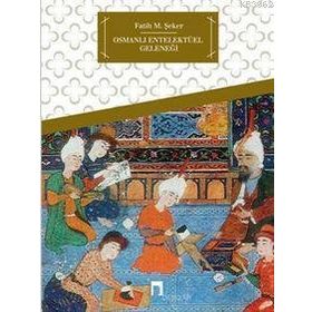OSMANLI ENTELEKTÜEL GELENEĞI - FATIH M. ŞEKER
