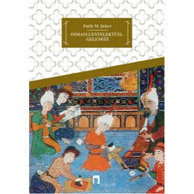 OSMANLI ENTELEKTÜEL GELENEĞI - FATIH M. ŞEKER