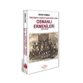 OSMANLI ERMENILERI 1914- 1918 TERCÜMAN- I HAKIKAT GAZETESINE GÖRE - BENGI KÜMBÜL