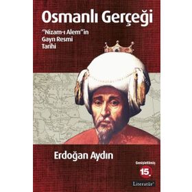 OSMANLI GERÇEĞI NIZAM-I ALEM'IN GAYRI RESMI TARIHI - ERDOĞAN AYDIN