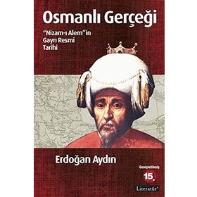 OSMANLI GERÇEĞI NIZAM-I ALEM'IN GAYRI RESMI TARIHI - ERDOĞAN AYDIN