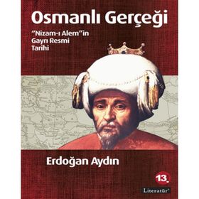 OSMANLI GERÇEĞI NIZAM-I ALEM'IN GAYRI RESMI TARIHI - ERDOĞAN AYDIN