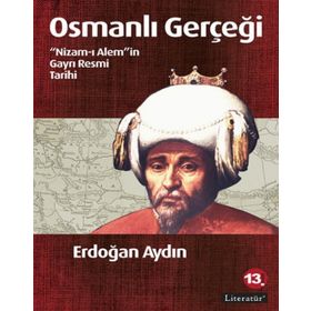 OSMANLI GERÇEĞI NIZAM-I ALEM'IN GAYRI RESMI TARIHI - ERDOĞAN AYDIN