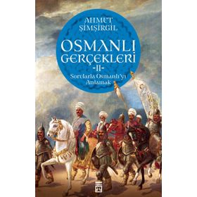 Osmanlı Gerçekleri 2: Sorularla Osmanlı'yı Anlamak - Ahmet Şimşirgil