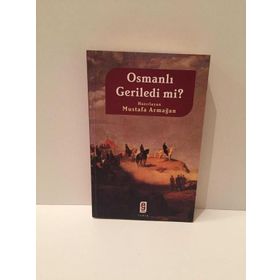 OSMANLI GERILEDI MI? - MUSTAFA ARMAĞAN
